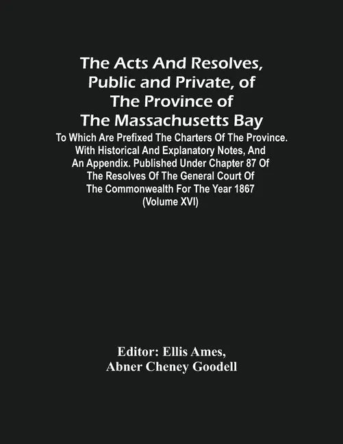 The Acts And Resolves, Public And Private, Of The Province Of The Massachusetts Bay: To Which Are Prefixed The Charters Of The Province. With Historic - Paperback