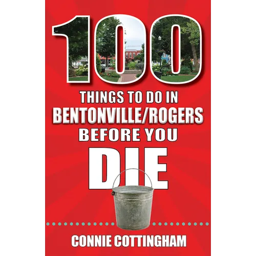 100 Things to Do in Bentonville and Rogers Before You Die - Paperback
