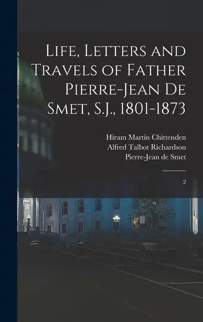 Life, Letters and Travels of Father Pierre-Jean de Smet, S.J., 1801-1873: 2 - Hardcover