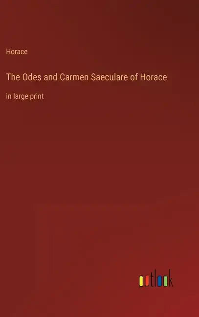The Odes and Carmen Saeculare of Horace: in large print - Hardcover