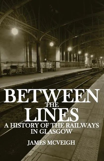 Between the Lines: A history of the railways in Glasgow - Paperback