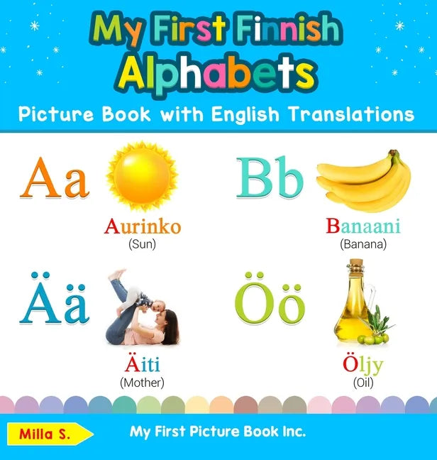 My First Finnish Alphabets Picture Book with English Translations: Bilingual Early Learning & Easy Teaching Finnish Books for Kids - Hardcover