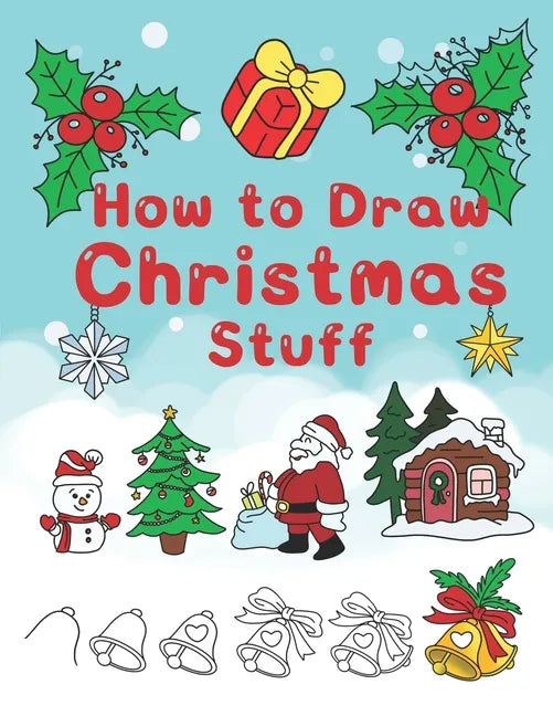 How To Draw Christmas Stuff: Step by Step Easy and Fun to learn Drawing and Creating Your Own Beautiful Christmas Coloring Book and Christmas Cards - Paperback