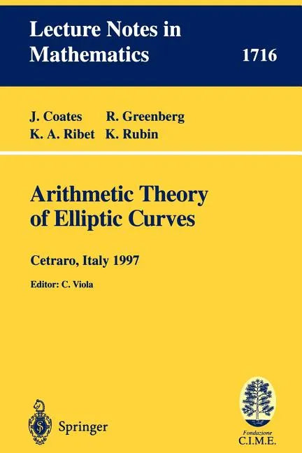Arithmetic Theory of Elliptic Curves: Lectures Given at the 3rd Session of the Centro Internazionale Matematico Estivo (C.I.M.E.)Held in Cetaro, Italy - Paperback