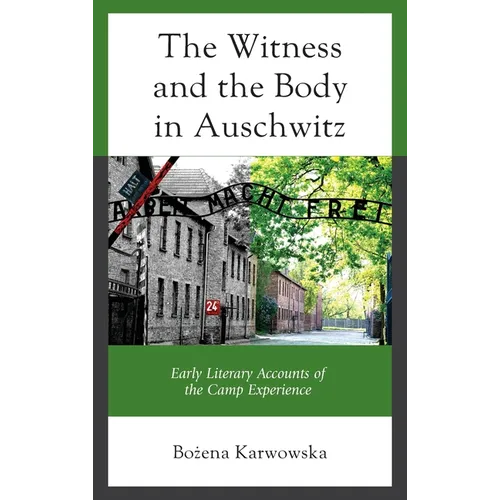 The Witness and the Body in Auschwitz: Early Literary Accounts of the Camp Experience - Hardcover