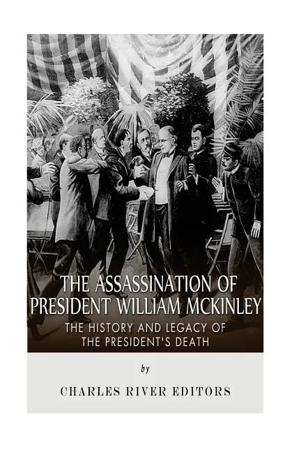 The Assassination of President William McKinley: The History and Legacy of the President's Death - Paperback