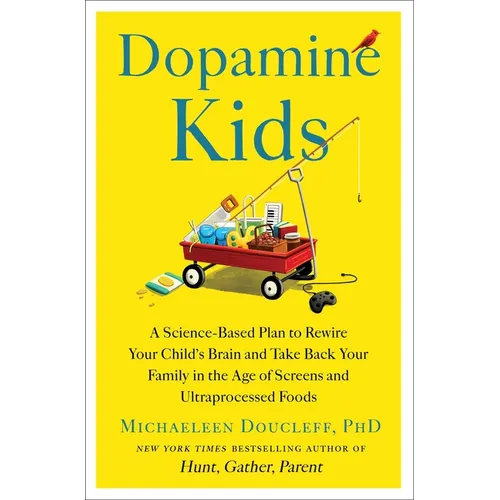 Dopamine Kids: A Science-Based Plan to Rewire Your Child's Brain and Take Back Your Family in the Age of Screens and Ultraprocessed Foods - Hardcover
