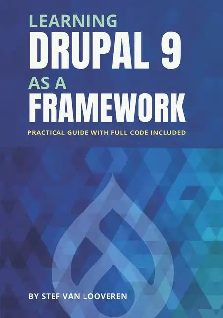 Learning Drupal as a framework: Your guide to custom Drupal 9. Full code included. - Paperback