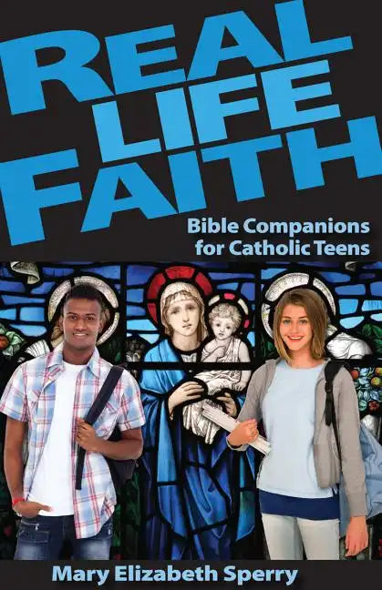 Real Life Faith: Bible Companions for Catholic Teens - Paperback