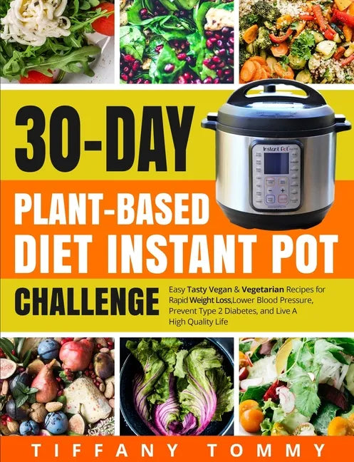 30-day Plant-Based Diet Instant Pot Challenge: Easy Tasty Vegan & Vegetarian Recipes for Rapid Weight Loss, Lower Blood Pressure, Prevent Type 2 Diabe - Paperback
