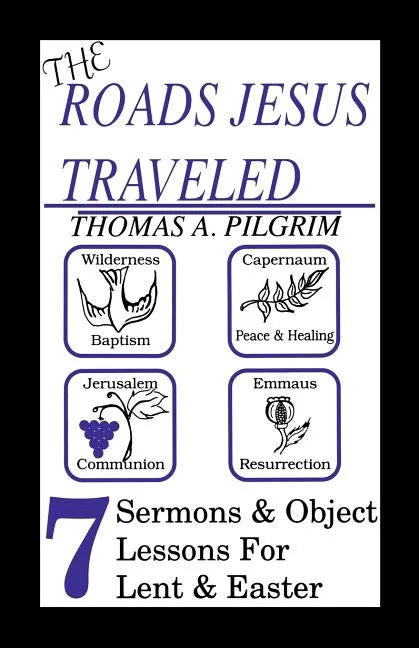 The Roads Jesus Traveled: Sermons and Object Lessons for Lent and Easter - Paperback