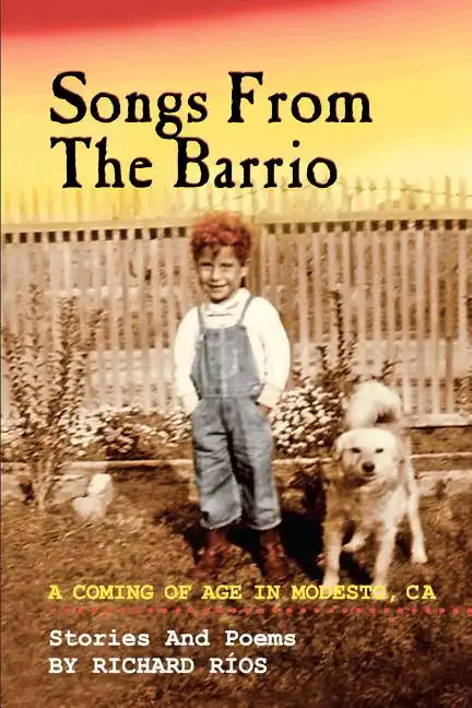 Songs From the Barrio: Coming of Age in Modesto, CA. Stories and Poems by Richard Rios - Paperback