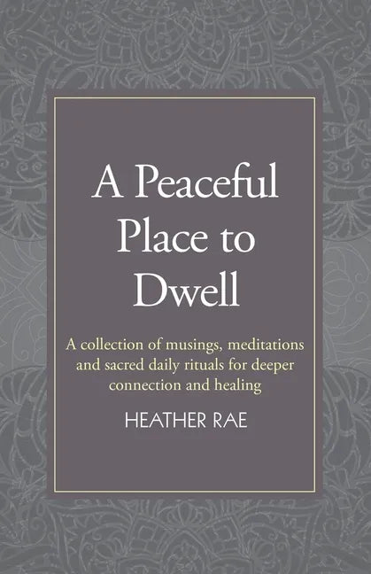 A Peaceful Place to Dwell: A Collection of Musings, Meditations and Sacred Daily Rituals for Deeper Connection and Healing - Paperback