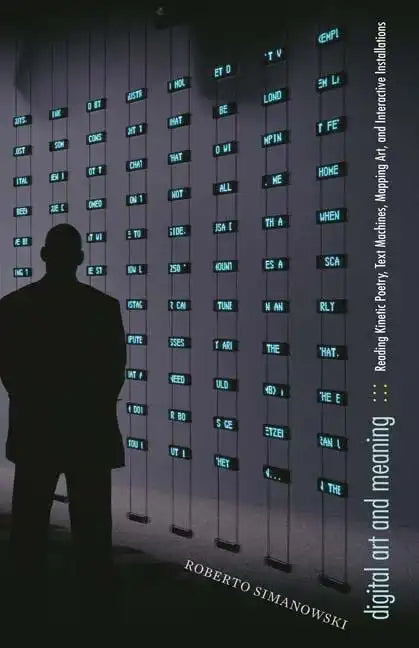 Digital Art and Meaning: Reading Kinetic Poetry, Text Machines, Mapping Art, and Interactive Installations - Paperback