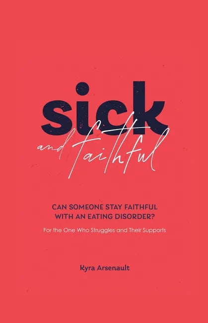 Sick and Faithful: Can Someone Stay Faithful with an Eating Disorder? for the One Who Struggles and Their Supports - Paperback