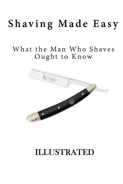 Shaving Made Easy: What the Man Who Shaves Ought to Know - Paperback