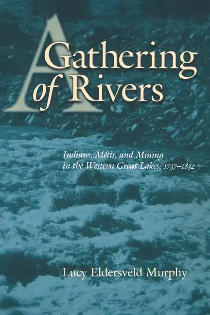 A Gathering of Rivers: Indians, Metis, and Mining in the Western Great Lakes, 1737-1832 - Paperback