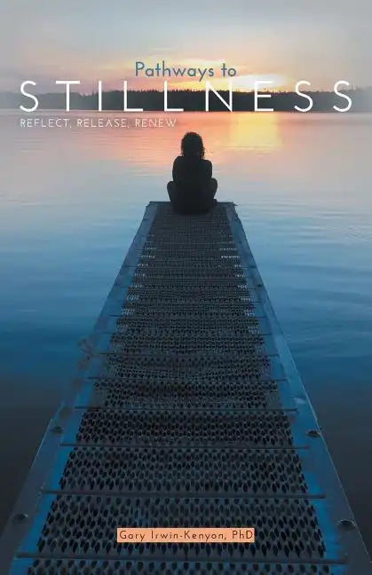 Pathways to Stillness: Reflect, Release, Renew - Paperback