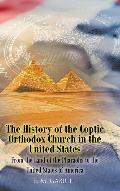 The History of the Coptic Orthodox Church in the United States: From the Land of the Pharaohs to the United States of America - Hardcover