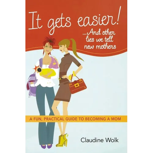 It Gets Easier! . . . and Other Lies We Tell New Mothers: A Fun, Practical Guide to Becoming a Mom - Paperback