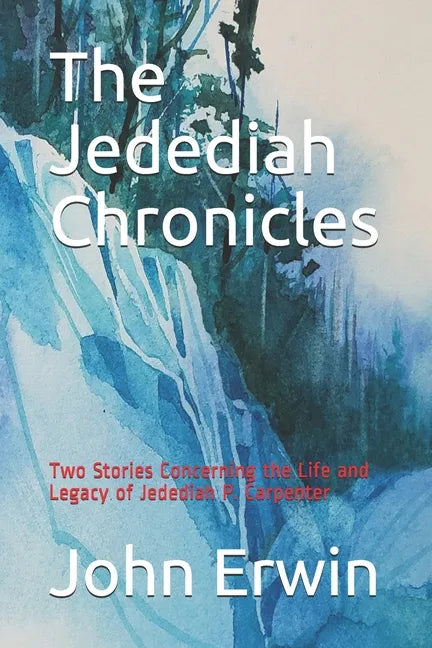 The Jedediah Chronicles: Two Stories Concerning the Life and Legacy of Jedediah P. Carpenter - Paperback