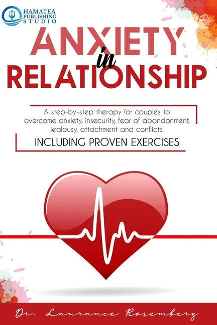 Anxiety in Relationship: A Step-by-Step Therapy for Couples to Overcome Anxiety, Insecurity, Fear of Abandonment, Jealousy, Attachment, and Con - Paperback