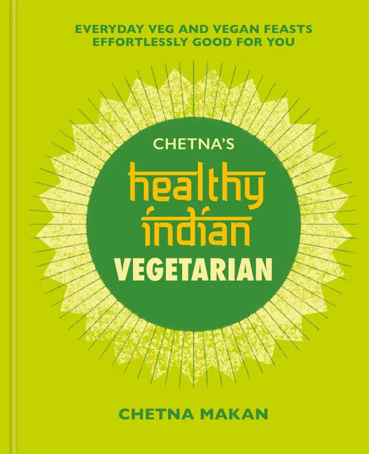 Chetna's Healthy Indian: Vegetarian: Everyday Veg and Vegan Feasts Effortlessly Good for You - Hardcover