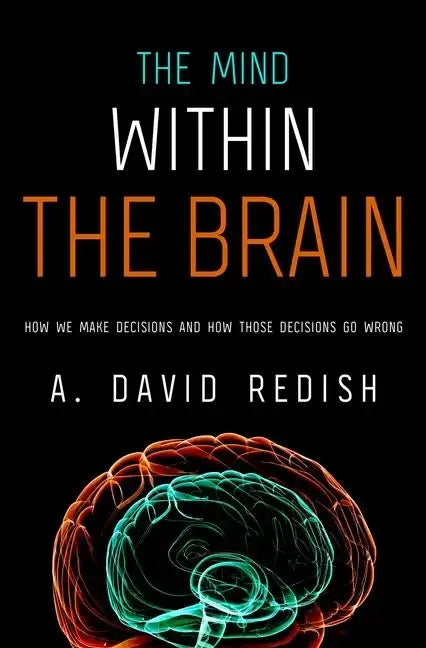 Mind Within the Brain: How We Make Decisions and How Those Decisions Go Wrong - Hardcover
