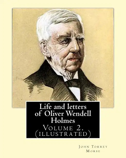 Life and letters of Oliver Wendell Holmes. By: John T. Morse (1840-1937) was an American historian and biographer.: Volume 2.( illustrated).Oliver Wen - Paperback
