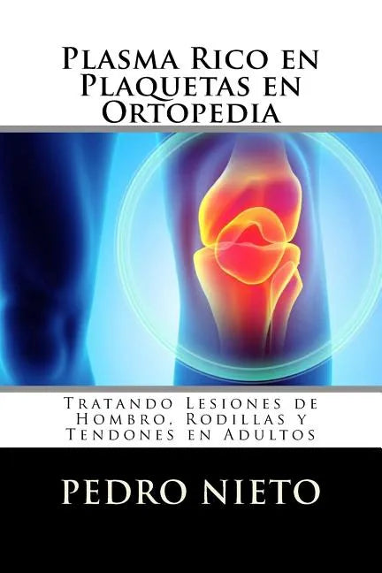 Plasma Rico en Plaquetas en Ortopedia: Tratando Lesiones de Hombro, Rodillas y Tendones en Adultos - Paperback