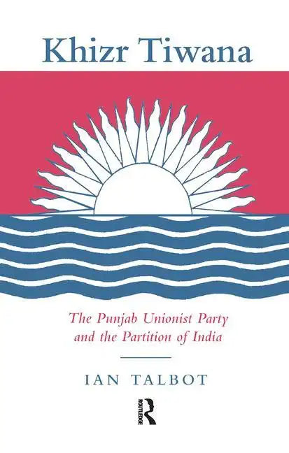 Khizr Tiwana, the Punjab Unionist Party and the Partition of India - Paperback