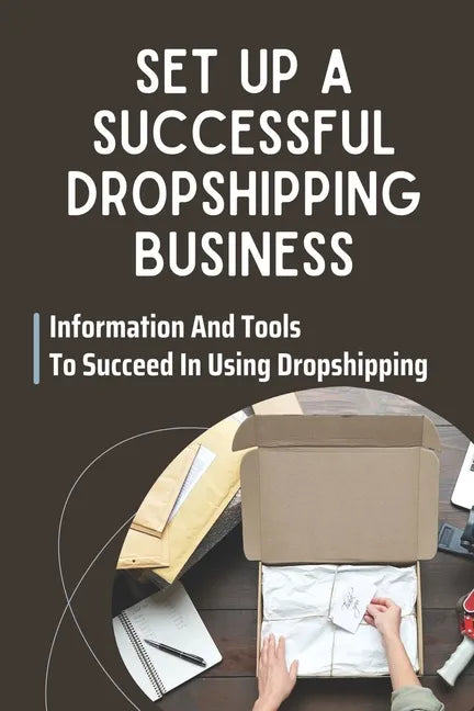 Set Up A Successful Dropshipping Business: Information And Tools To Succeed In Using Dropshipping: Make Money Online - Paperback