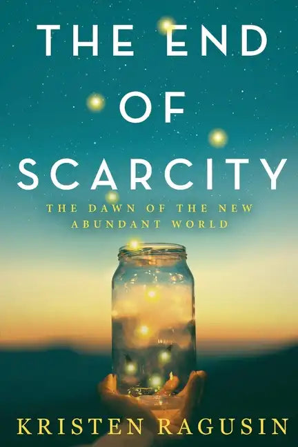 The End of Scarcity: The Dawn of the New Abundant World - Paperback