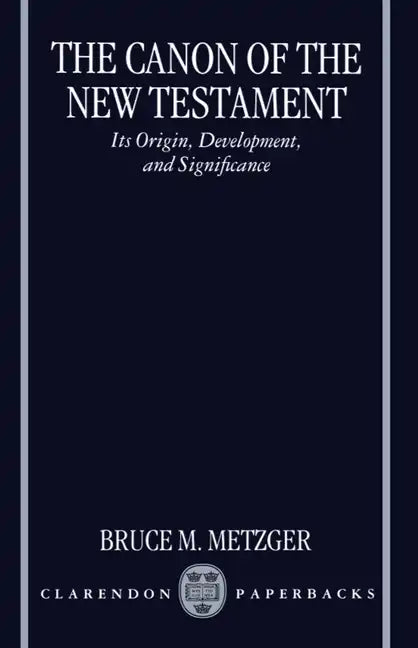 The Canon of the New Testament Its Origin, Development, and Significance - Paperback