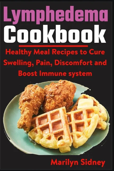 Lymphedema Cookbook: Healthy meal Recipes to Cure Swelling, Pain, Discomfort and Boost Immune system - Paperback