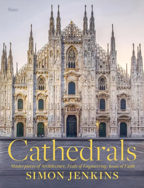 Cathedrals: Masterpieces of Architecture, Feats of Engineering, Icons of Faith - Hardcover