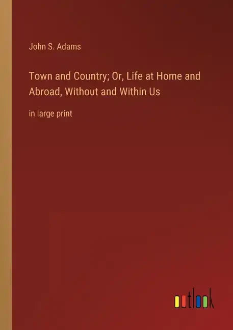 Town and Country; Or, Life at Home and Abroad, Without and Within Us: in large print - Paperback