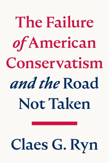 The Failure of American Conservatism: --And the Road Not Taken - Hardcover