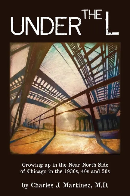 Under the L: A Chronicle of Growing up in the Near North Side of Chicago in the 1930s, 1940s and 1950s - Paperback
