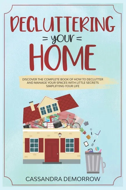 Decluttering your home: Discover the complete book of how to declutter and manage your spaces with little secrets simplifying your life - Paperback