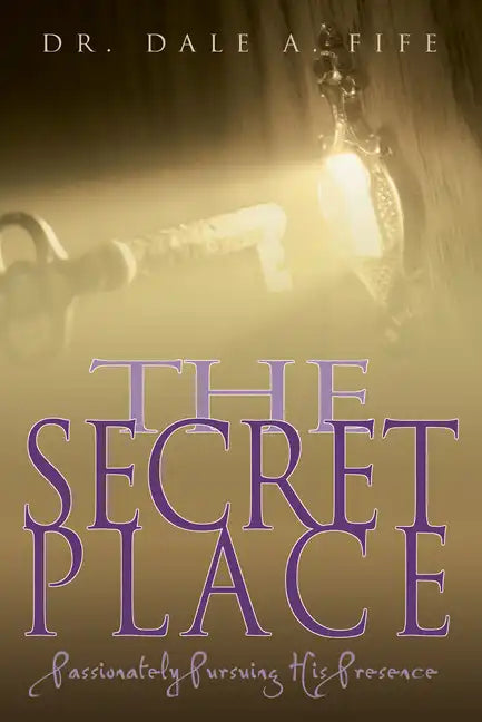 The Secret Place: Passionately Pursuing His Presence - Paperback