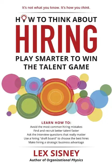 How to Think About Hiring: Play Smarter to Win the Talent Game - Paperback
