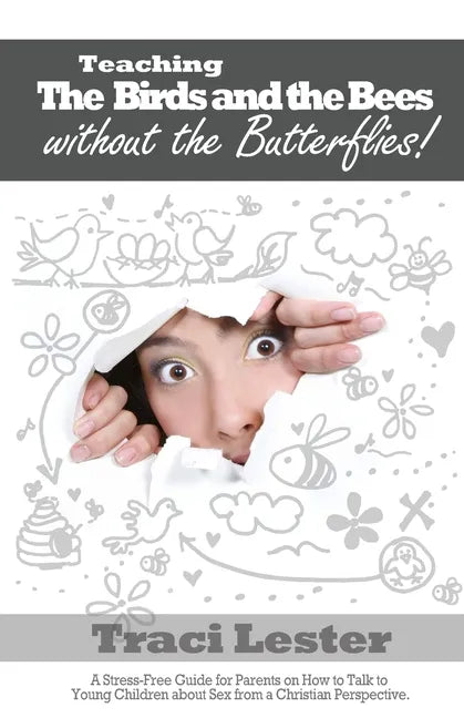 Teaching the Birds and the Bees Without the Butterflies: A Stress-Free Guide for Parents on How to Talk to Young Children About Sex From a Christian P - Paperback