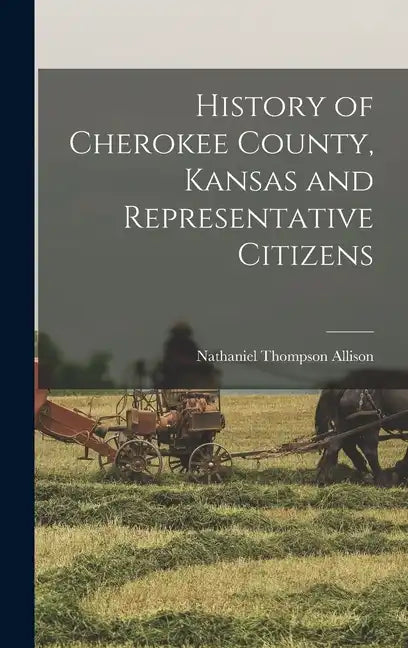 History of Cherokee County, Kansas and Representative Citizens - Hardcover
