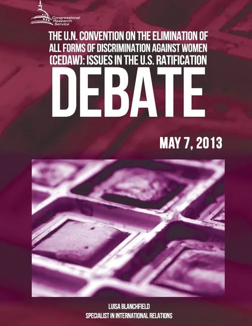 The U.N Convention On The Elimination Of All Forms Of Discrimination Against Women (CEDAW): Issues In The U.S Ratification Debate - Paperback