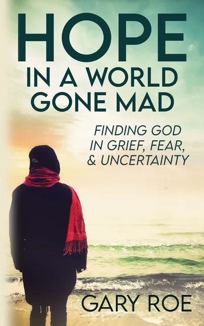 Hope in a World Gone Mad: Finding God in Grief, Fear, and Uncertainty - Paperback
