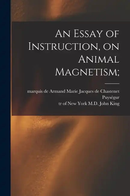 An Essay of Instruction, on Animal Magnetism; - Paperback