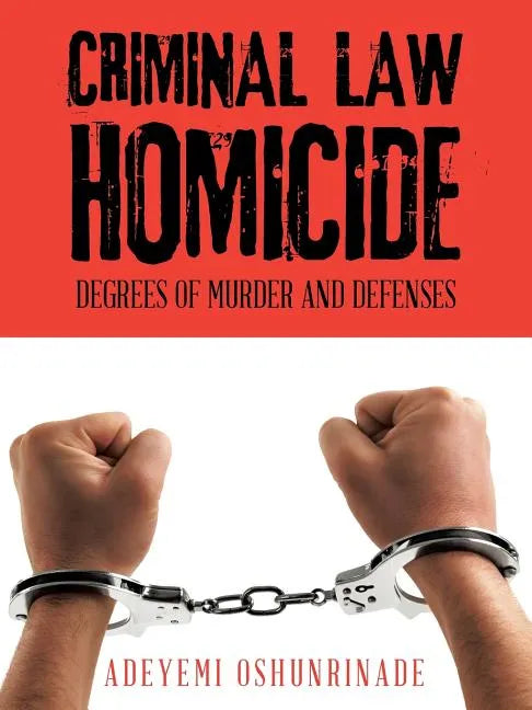 Criminal Law Homicide: Degrees Of Murder And Defenses - Paperback