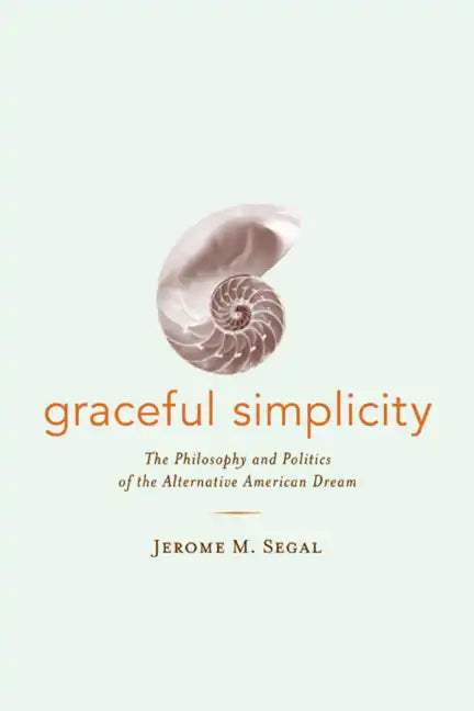 Graceful Simplicity: The Philosophy and Politics of the Alternative American Dream - Paperback