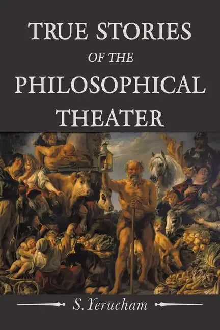 True Stories of the Philosophical Theater - Paperback